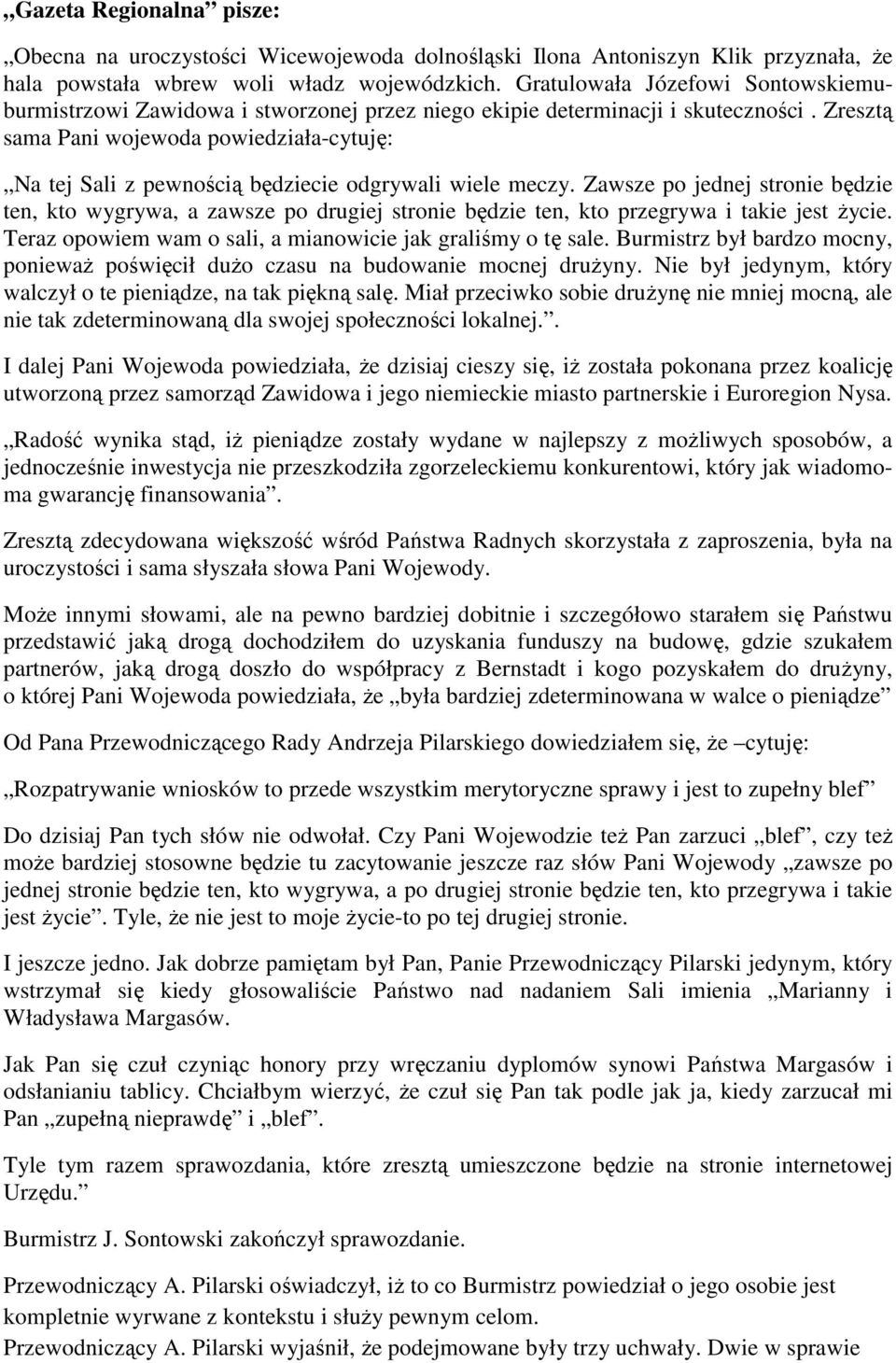 Zresztą sama Pani wojewoda powiedziała-cytuję: Na tej Sali z pewnością będziecie odgrywali wiele meczy.