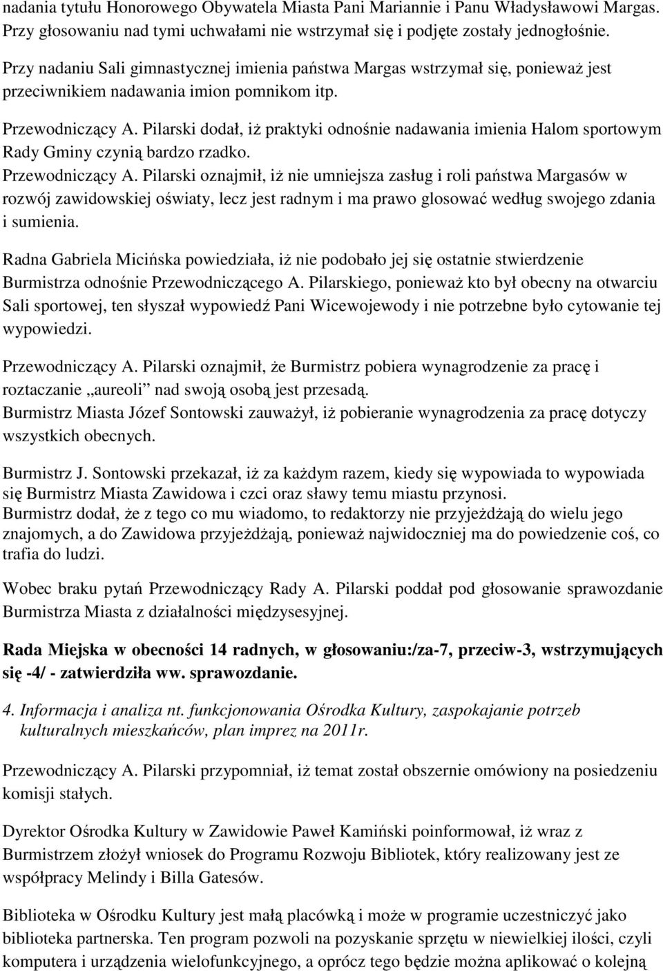 Pilarski dodał, iż praktyki odnośnie nadawania imienia Halom sportowym Rady Gminy czynią bardzo rzadko. Przewodniczący A.