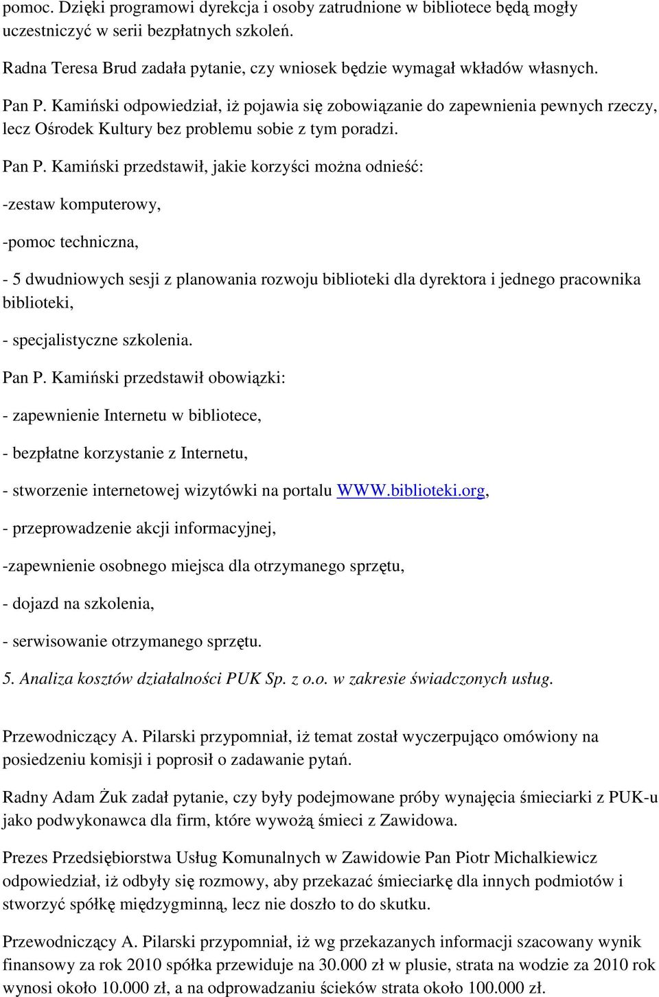 Kamiński przedstawił, jakie korzyści można odnieść: -zestaw komputerowy, -pomoc techniczna, - 5 dwudniowych sesji z planowania rozwoju biblioteki dla dyrektora i jednego pracownika biblioteki, -