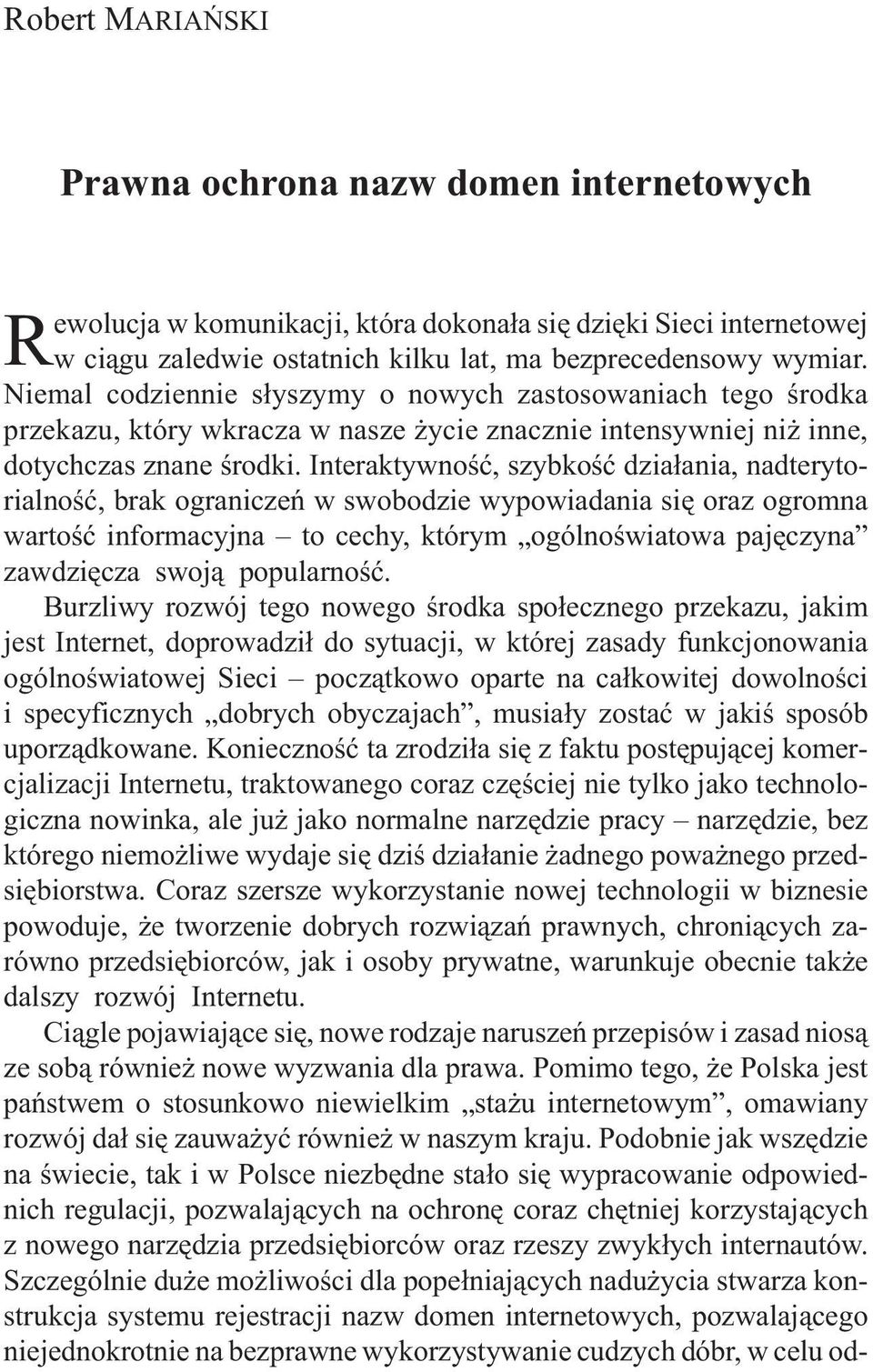 Interaktywnoœæ, szybkoœæ dzia³ania, nadterytorialnoœæ, brak ograniczeñ w swobodzie wypowiadania siê oraz ogromna wartoœæ informacyjna to cechy, którym ogólnoœwiatowa pajêczyna zawdziêcza swoj¹