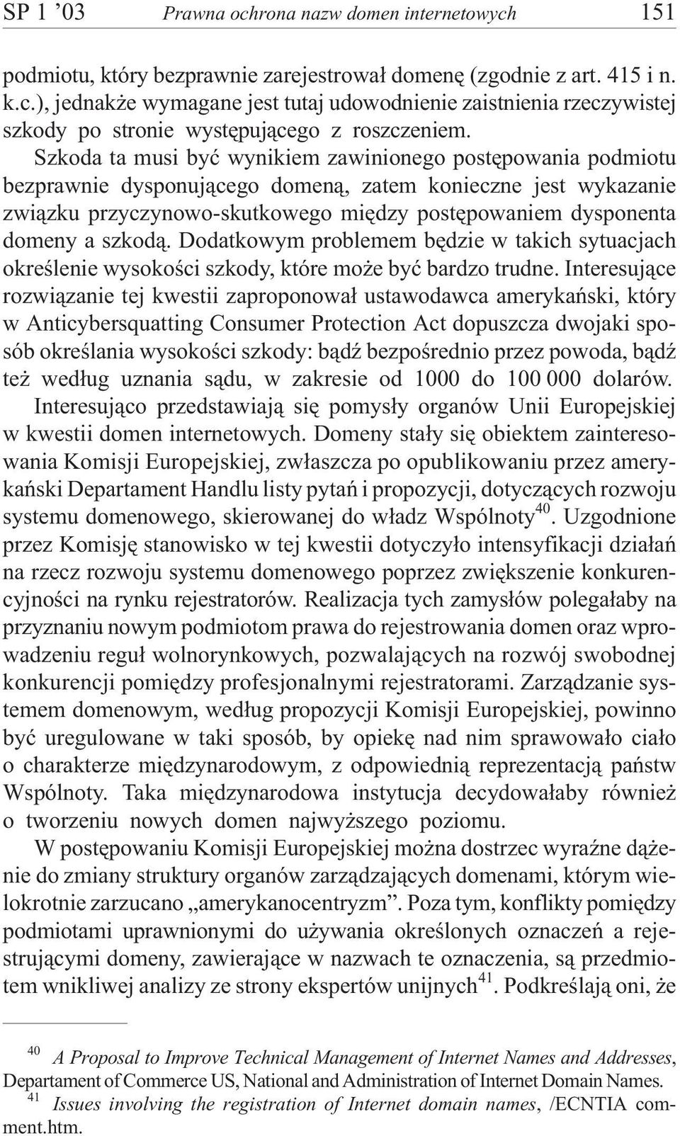 szkod¹. Dodatkowym problemem bêdzie w takich sytuacjach okreœlenie wysokoœci szkody, które mo e byæ bardzo trudne.