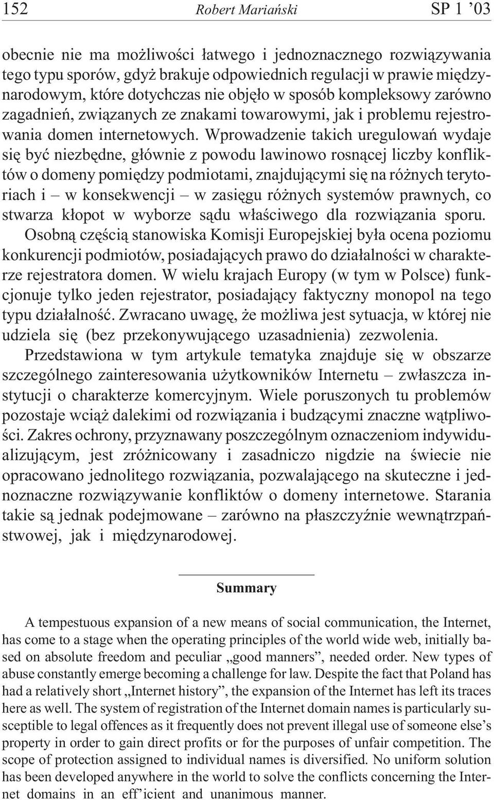 Wprowadzenie takich uregulowañ wydaje siê byæ niezbêdne, g³ównie z powodu lawinowo rosn¹cej liczby konfliktów o domeny pomiêdzy podmiotami, znajduj¹cymi siê na ró nych terytoriach i w konsekwencji w