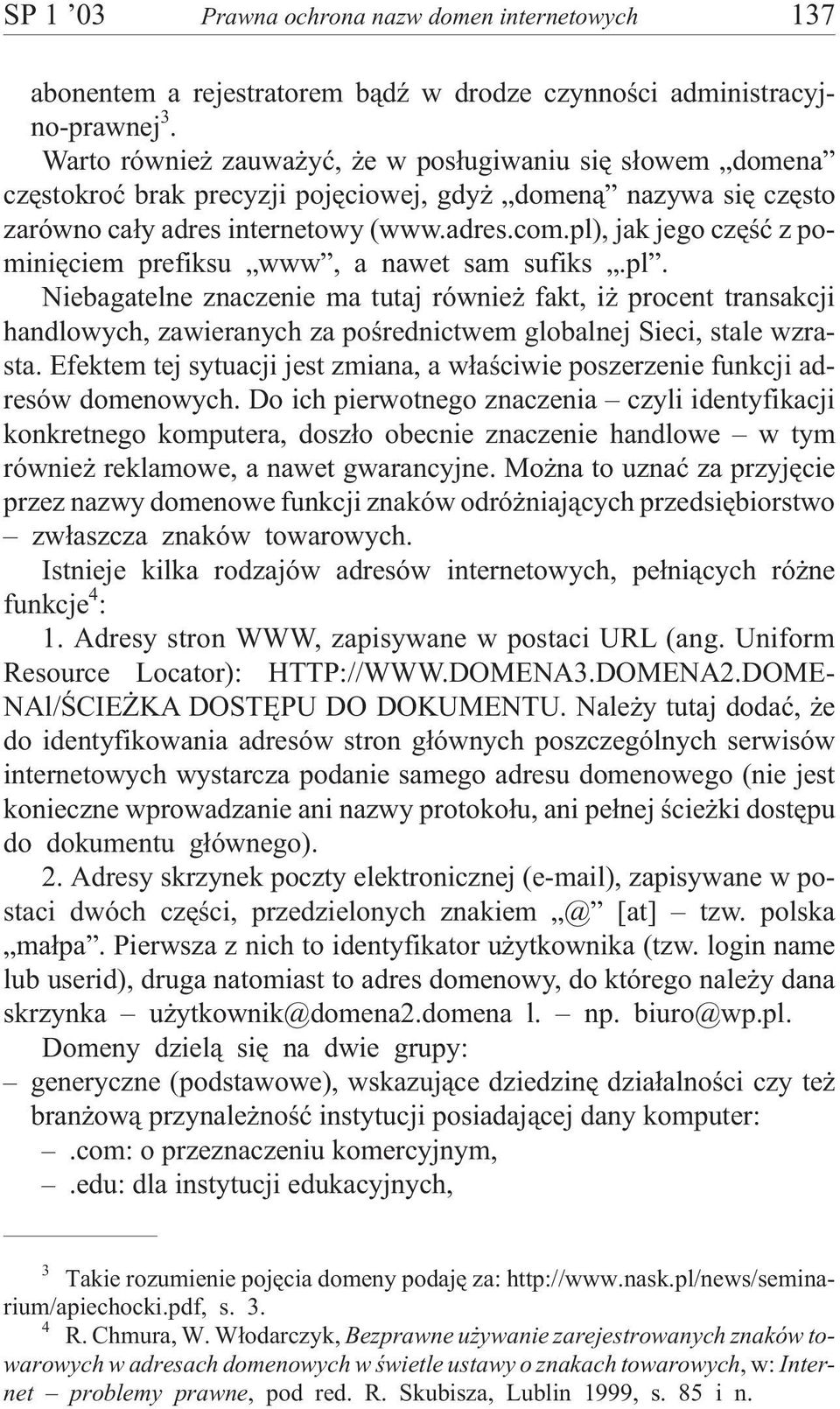 pl), jak jego czêœæ z pominiêciem prefiksu www, a nawet sam sufiks.pl. Niebagatelne znaczenie ma tutaj równie fakt, i procent transakcji handlowych, zawieranych za poœrednictwem globalnej Sieci, stale wzrasta.