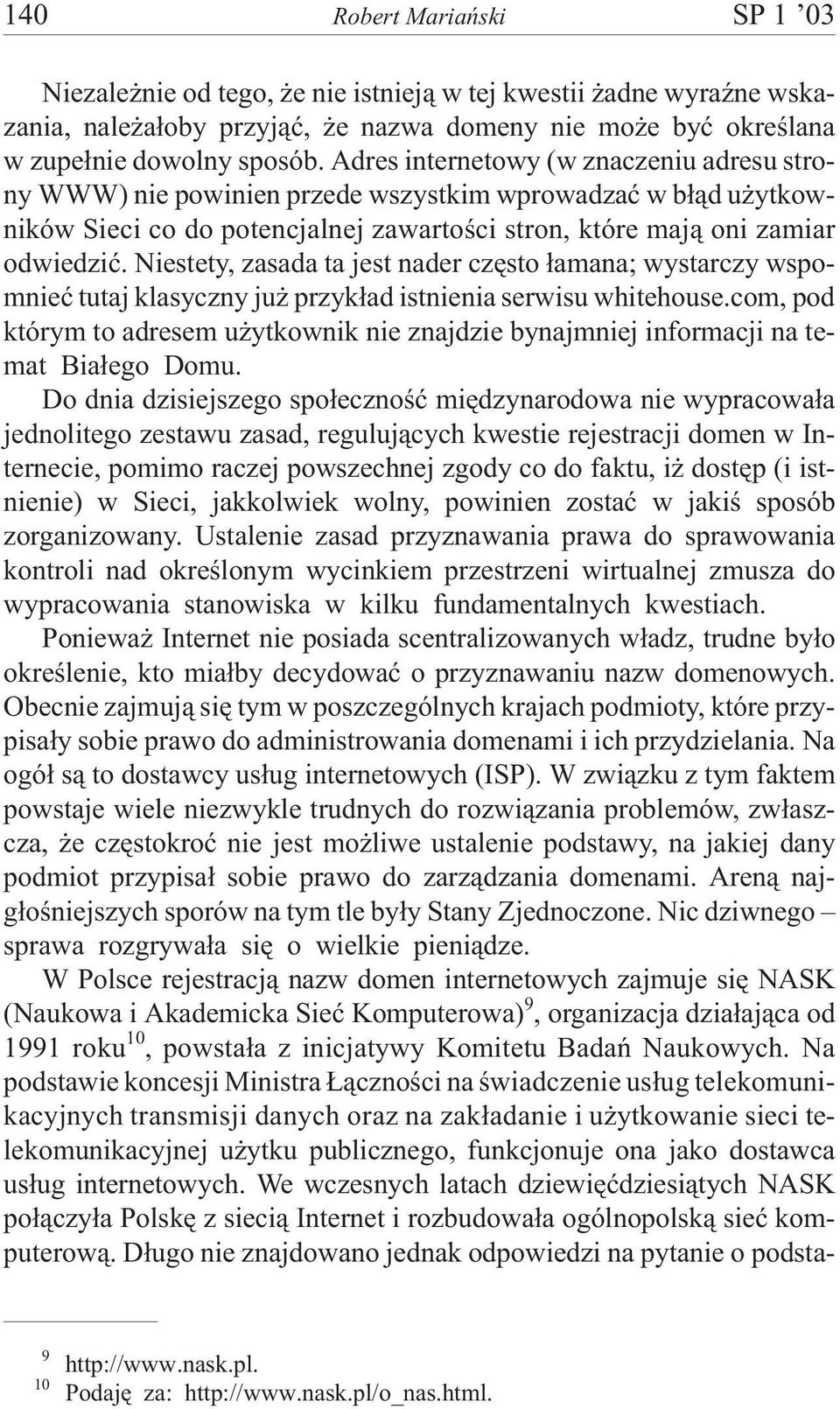 Niestety, zasada ta jest nader czêsto ³amana; wystarczy wspomnieæ tutaj klasyczny ju przyk³ad istnienia serwisu whitehouse.