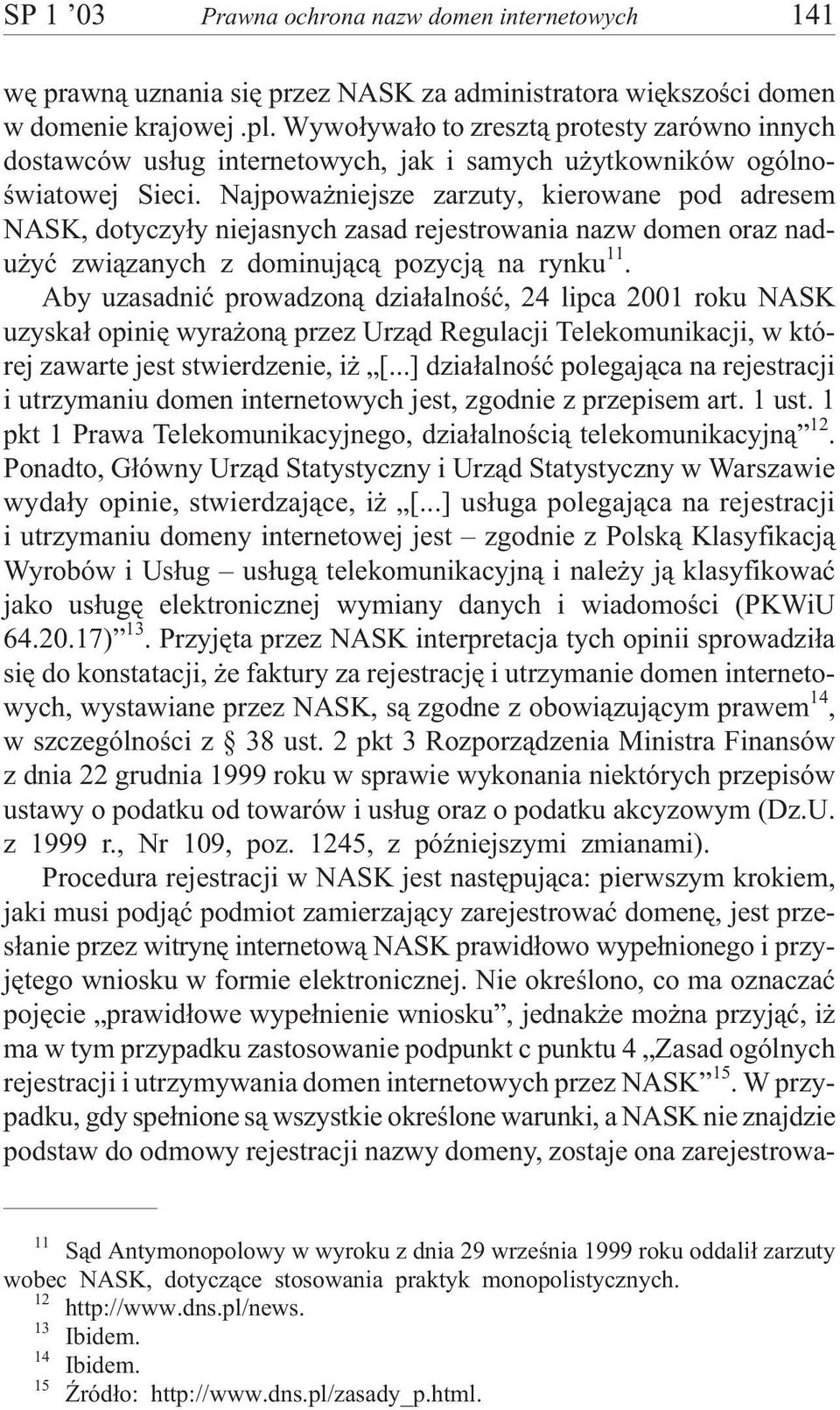 Najpowa niejsze zarzuty, kierowane pod adresem NASK, dotyczy³y niejasnych zasad rejestrowania nazw domen oraz nadu yæ zwi¹zanych z dominuj¹c¹ pozycj¹ na rynku 11.