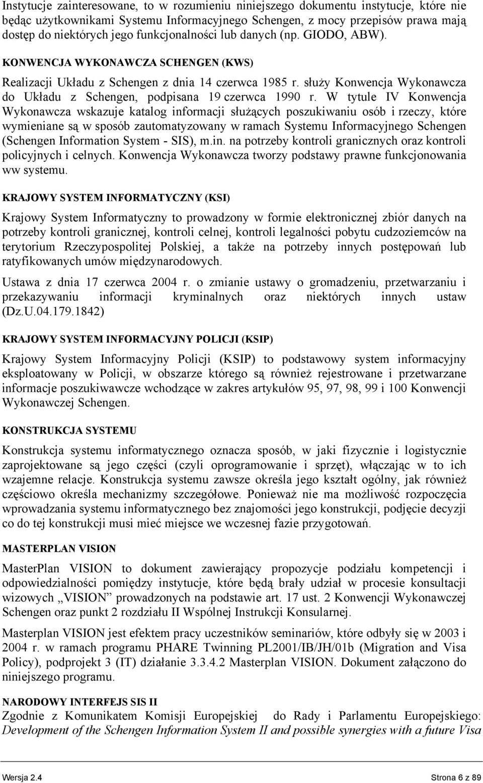 służy Konwencja Wykonawcza do Układu z Schengen, podpisana 19 czerwca 1990 r.