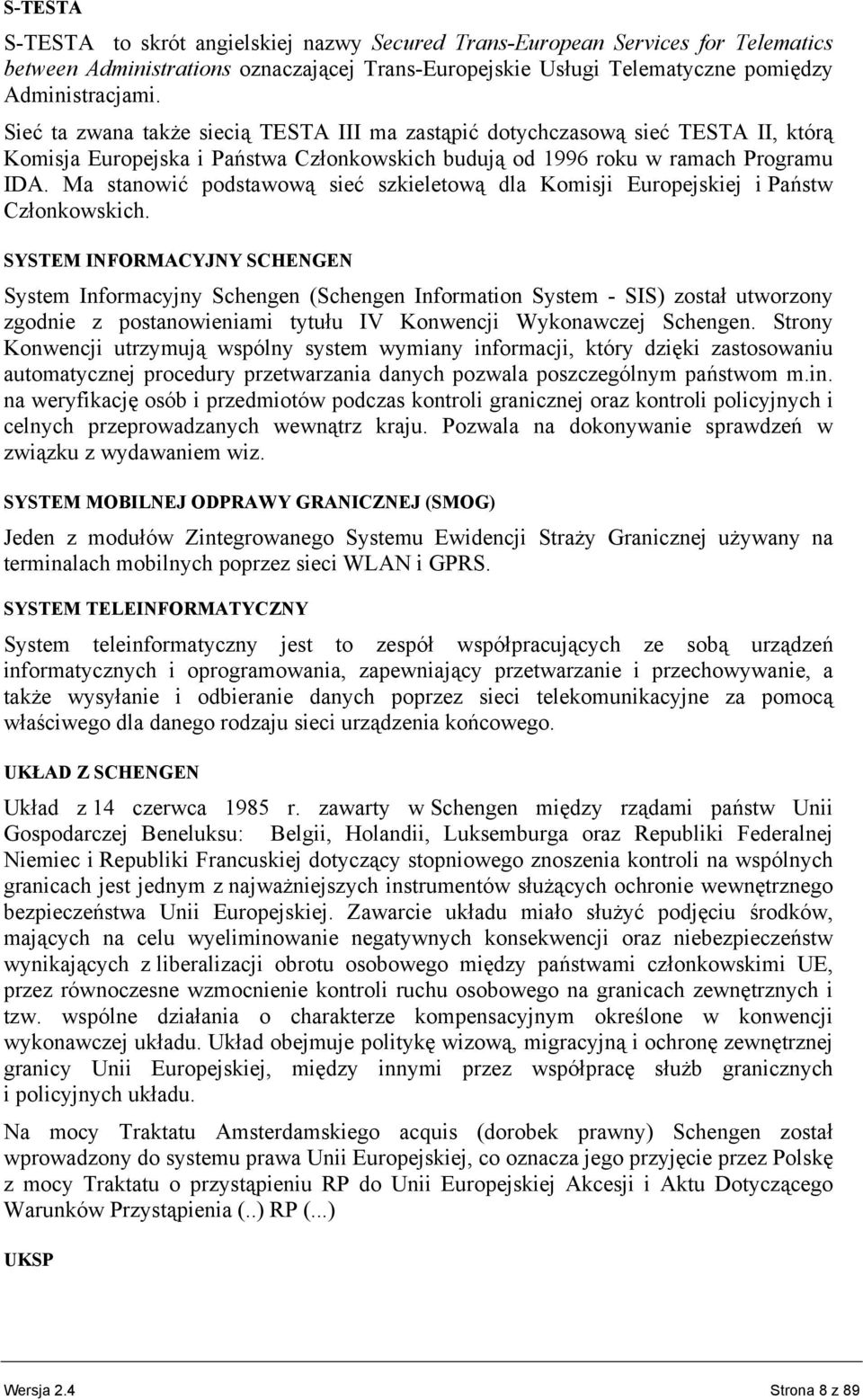 Ma stanowić podstawową sieć szkieletową dla Komisji Europejskiej i Państw Członkowskich.