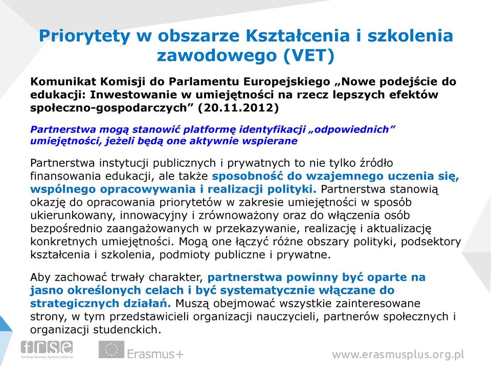 2012) Partnerstwa mogą stanowić platformę identyfikacji odpowiednich umiejętności, jeżeli będą one aktywnie wspierane Partnerstwa instytucji publicznych i prywatnych to nie tylko źródło finansowania