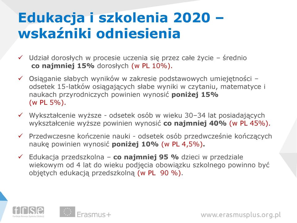 5%). Wykształcenie wyższe - odsetek osób w wieku 30 34 lat posiadających wykształcenie wyższe powinien wynosić co najmniej 40% (w PL 45%).