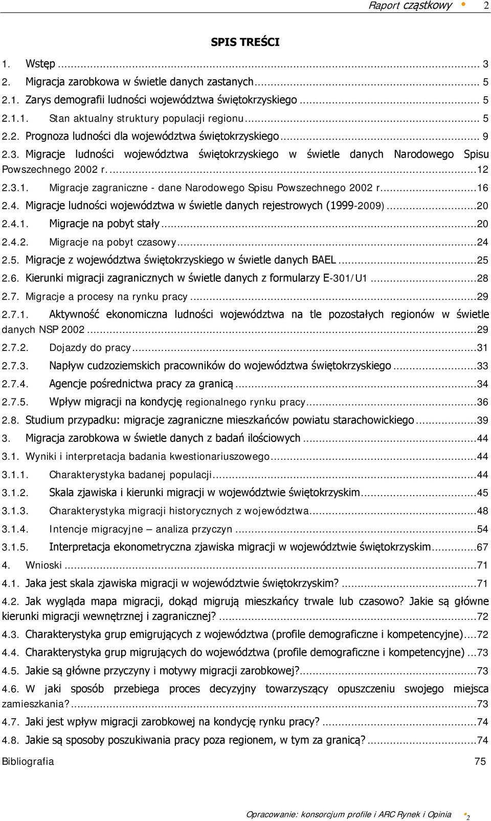 2.3.1. Migracje zagraniczne - dane Narodowego Spisu Powszechnego 2002 r....16 2.4. Migracje ludności województwa w świetle danych rejestrowych (1999-2009)...20 2.4.1. Migracje na pobyt stały...20 2.4.2. Migracje na pobyt czasowy.