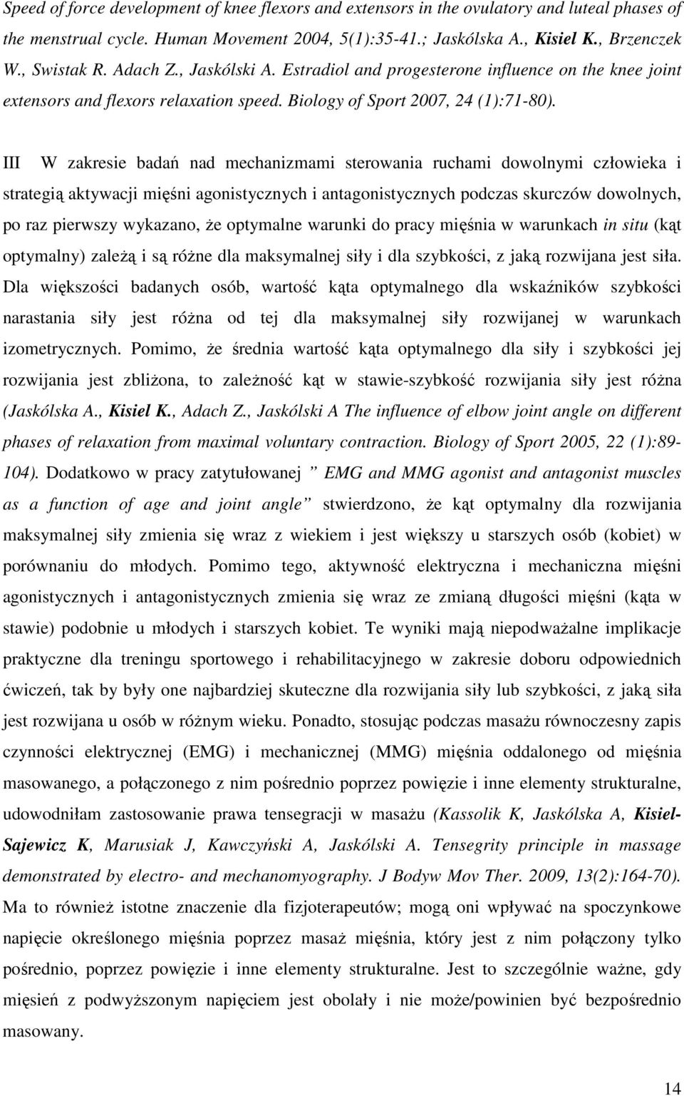 III W zakresie badań nad mechanizmami sterowania ruchami dowolnymi człowieka i strategią aktywacji mięśni agonistycznych i antagonistycznych podczas skurczów dowolnych, po raz pierwszy wykazano, Ŝe