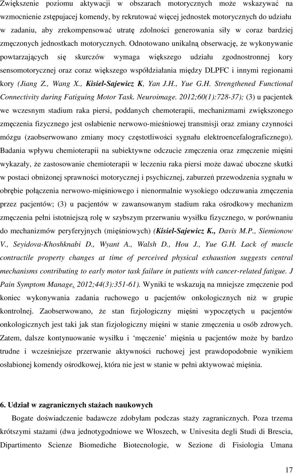 Odnotowano unikalną obserwację, Ŝe wykonywanie powtarzających się skurczów wymaga większego udziału zgodnostronnej kory sensomotorycznej oraz coraz większego współdziałania między DLPFC i innymi