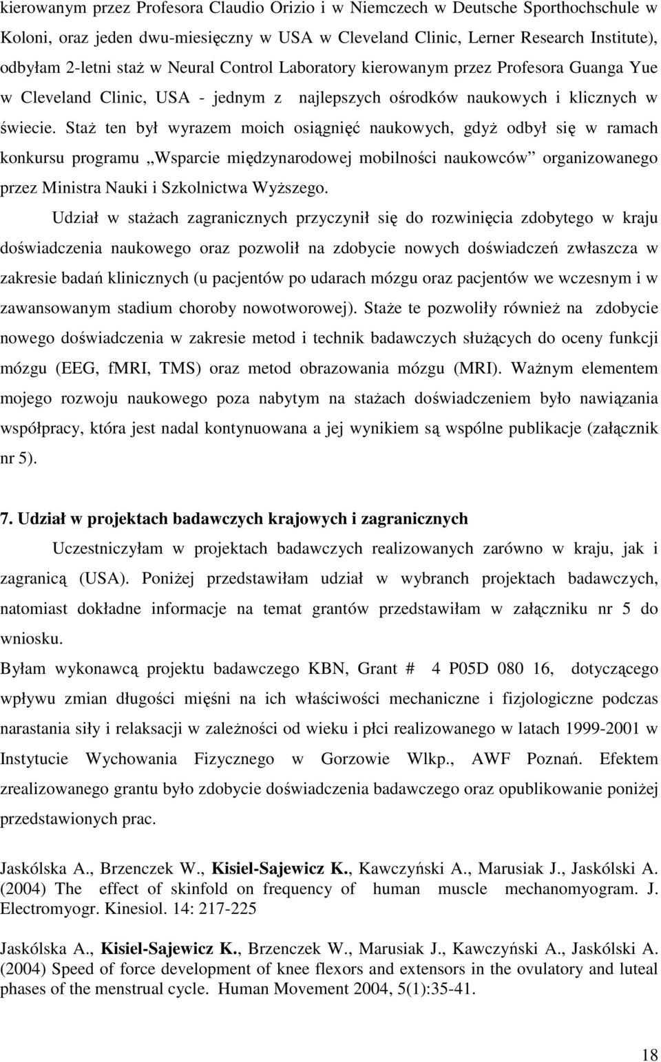 StaŜ ten był wyrazem moich osiągnięć naukowych, gdyŝ odbył się w ramach konkursu programu Wsparcie międzynarodowej mobilności naukowców organizowanego przez Ministra Nauki i Szkolnictwa WyŜszego.