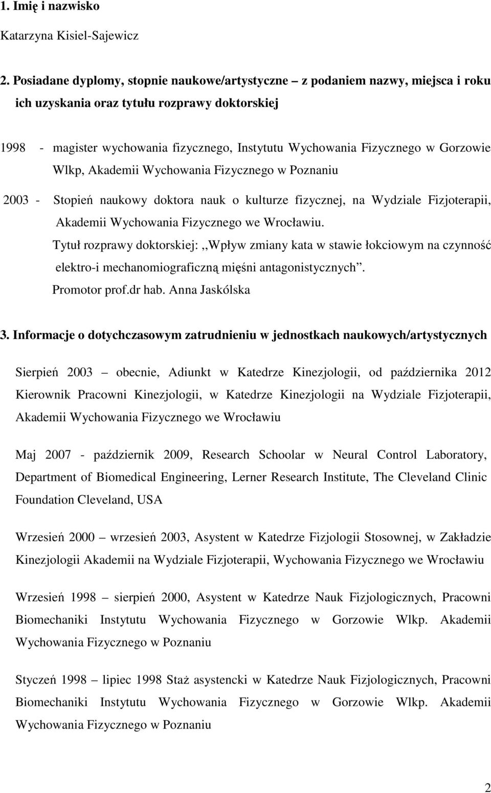 Gorzowie Wlkp, Akademii Wychowania Fizycznego w Poznaniu 2003 - Stopień naukowy doktora nauk o kulturze fizycznej, na Wydziale Fizjoterapii, Akademii Wychowania Fizycznego we Wrocławiu.