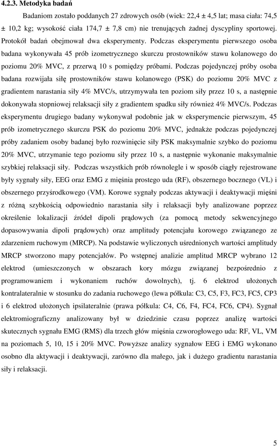 Podczas eksperymentu pierwszego osoba badana wykonywała 45 prób izometrycznego skurczu prostowników stawu kolanowego do poziomu 20% MVC, z przerwą 10 s pomiędzy próbami.