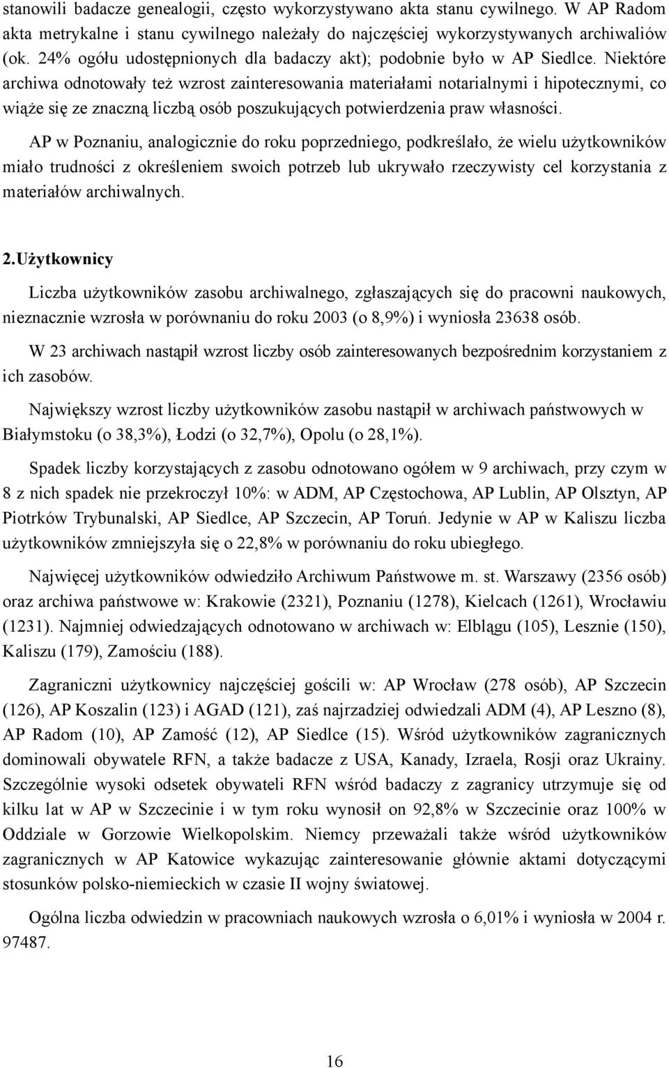 Niektóre archiwa odnotowały też wzrost zainteresowania materiałami notarialnymi i hipotecznymi, co wiąże się ze znaczną liczbą osób poszukujących potwierdzenia praw własności.