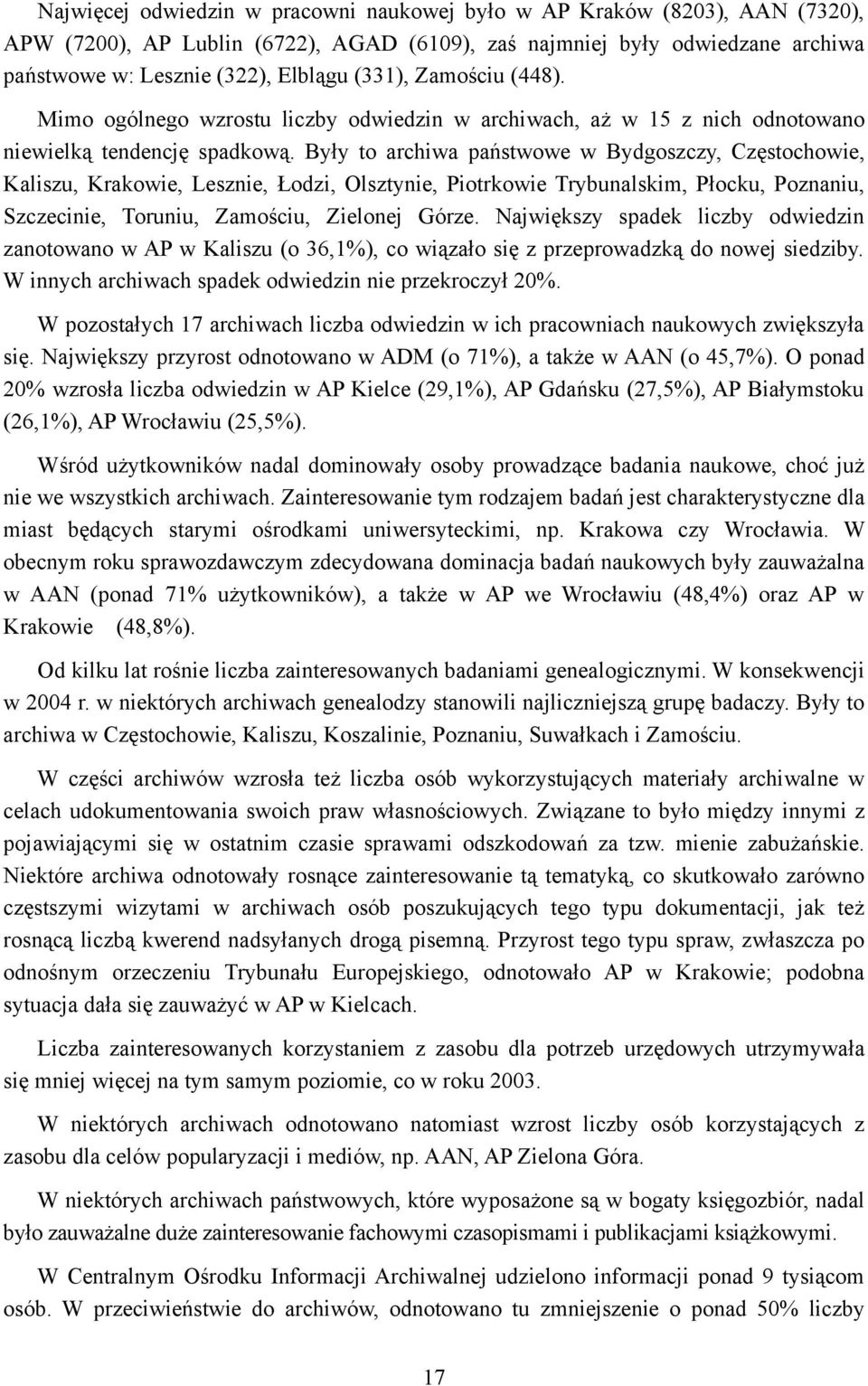 Były to archiwa państwowe w Bydgoszczy, Częstochowie, Kaliszu, Krakowie, Lesznie, Łodzi, Olsztynie, Piotrkowie Trybunalskim, Płocku, Poznaniu, Szczecinie, Toruniu, Zamościu, Zielonej Górze.