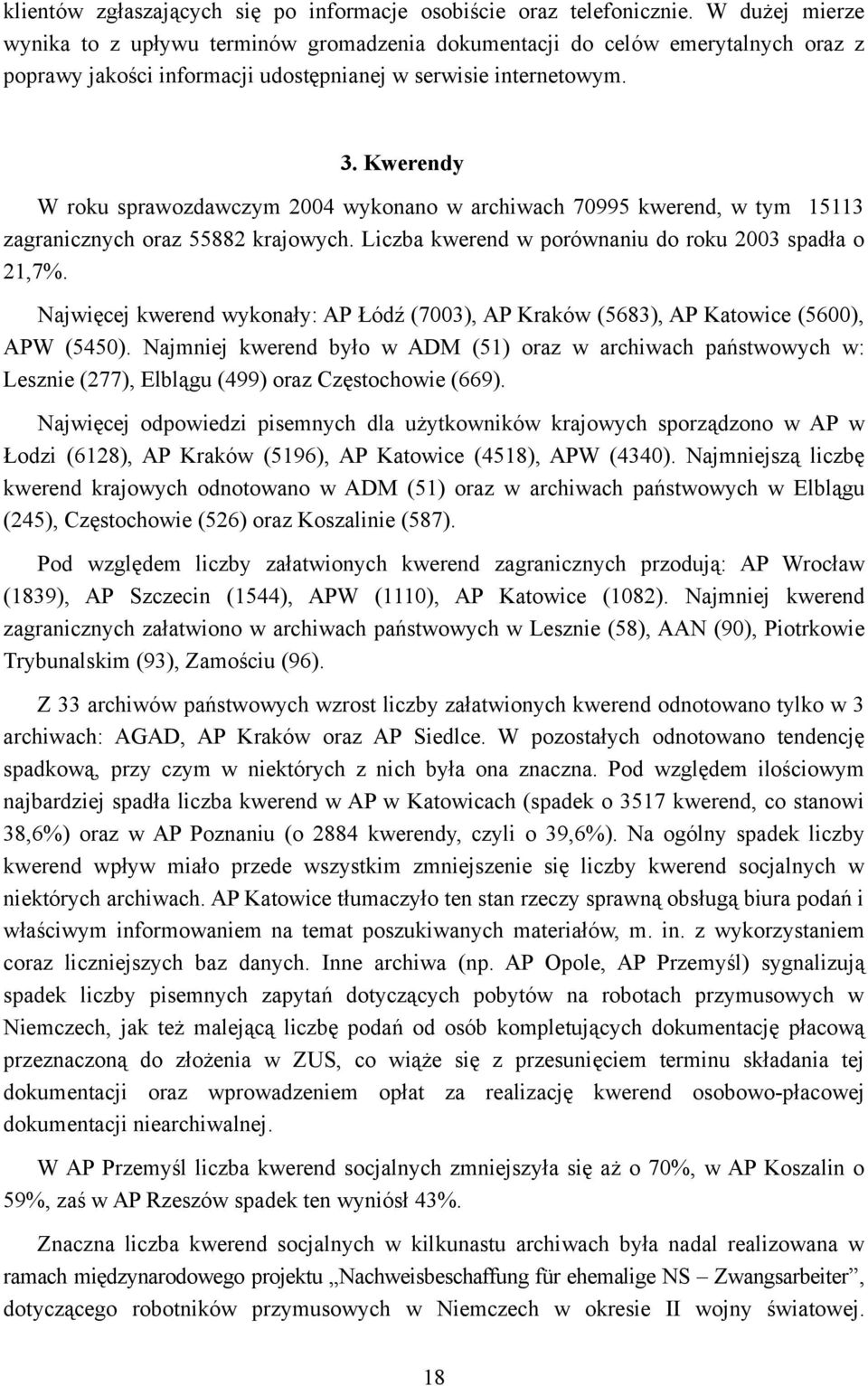 Kwerendy W roku sprawozdawczym 2004 wykonano w archiwach 70995 kwerend, w tym 15113 zagranicznych oraz 55882 krajowych. Liczba kwerend w porównaniu do roku 2003 spadła o 21,7%.