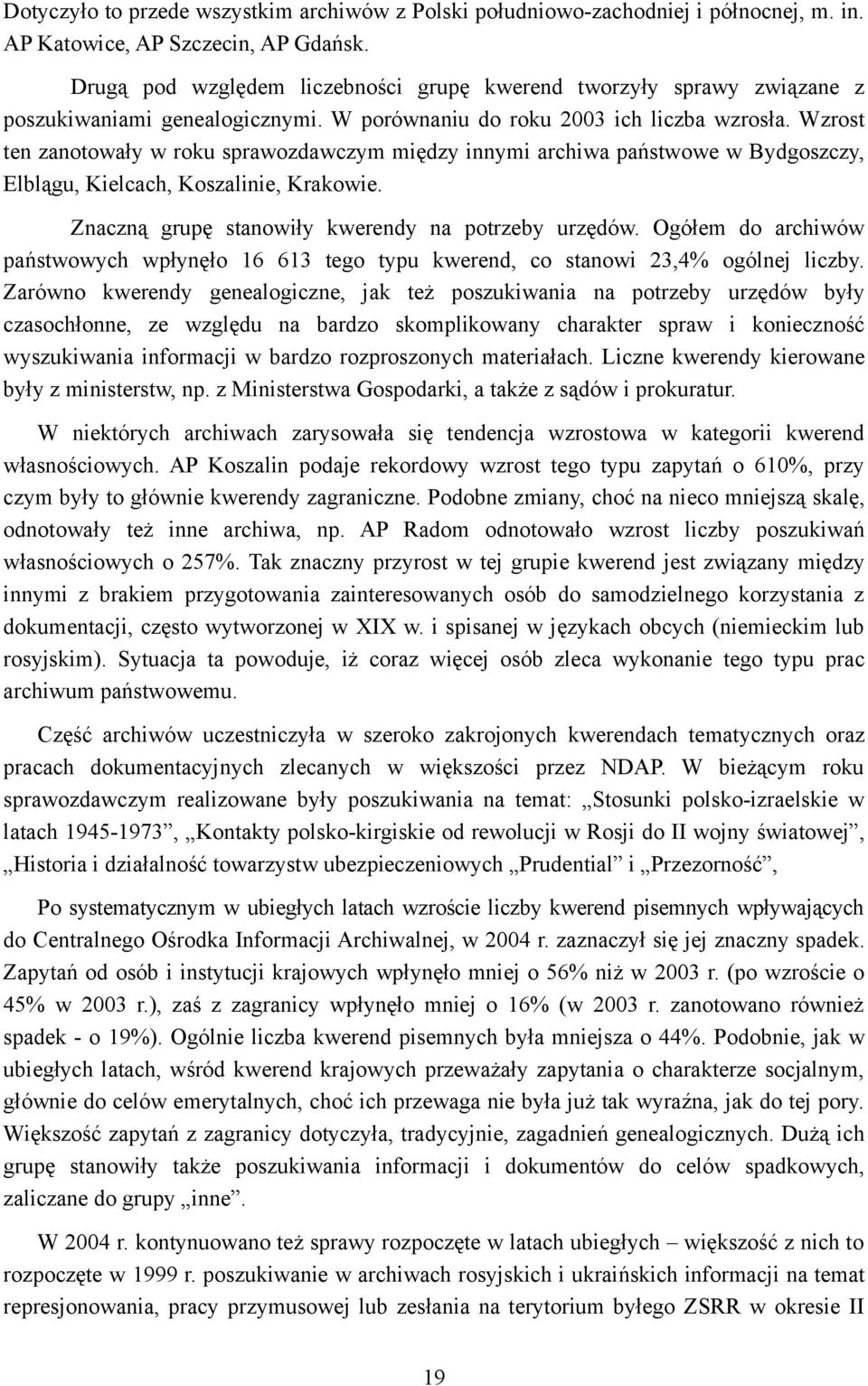 Wzrost ten zanotowały w roku sprawozdawczym między innymi archiwa państwowe w Bydgoszczy, Elblągu, Kielcach, Koszalinie, Krakowie. Znaczną grupę stanowiły kwerendy na potrzeby urzędów.