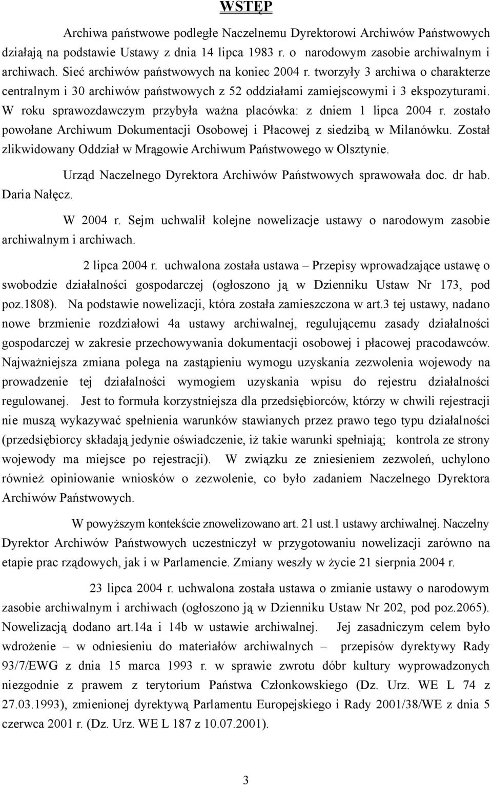 W roku sprawozdawczym przybyła ważna placówka: z dniem 1 lipca 2004 r. zostało powołane Archiwum Dokumentacji Osobowej i Płacowej z siedzibą w Milanówku.