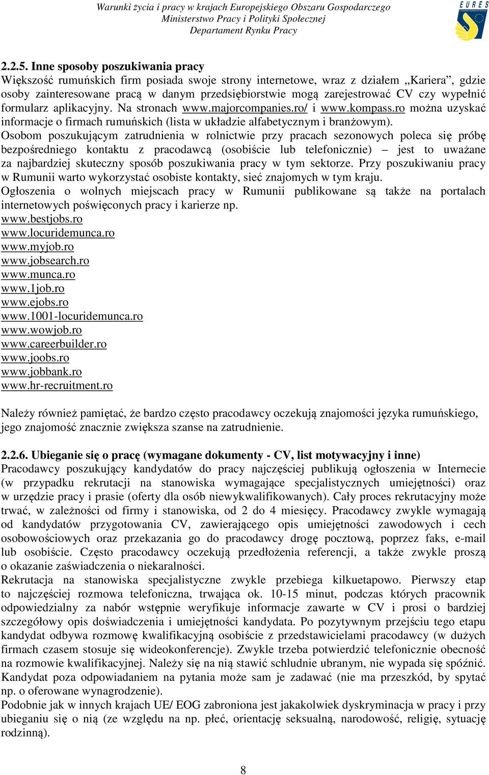 czy wypełnić formularz aplikacyjny. Na stronach www.majorcompanies.ro/ i www.kompass.ro można uzyskać informacje o firmach rumuńskich (lista w układzie alfabetycznym i branżowym).