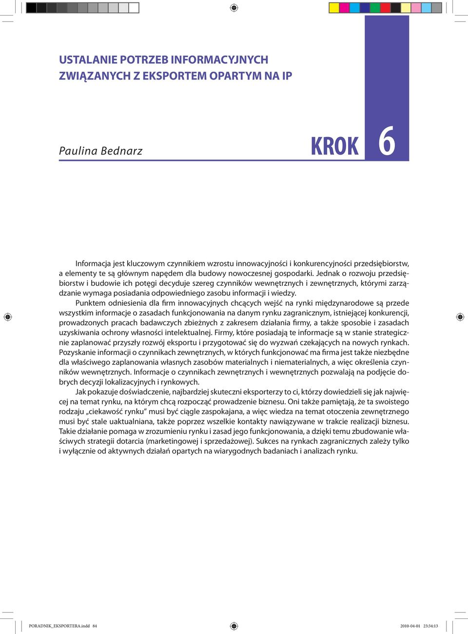 Jednak o rozwoju przedsiębiorstw i budowie ich potęgi decyduje szereg czynników wewnętrznych i zewnętrznych, którymi zarządzanie wymaga posiadania odpowiedniego zasobu informacji i wiedzy.