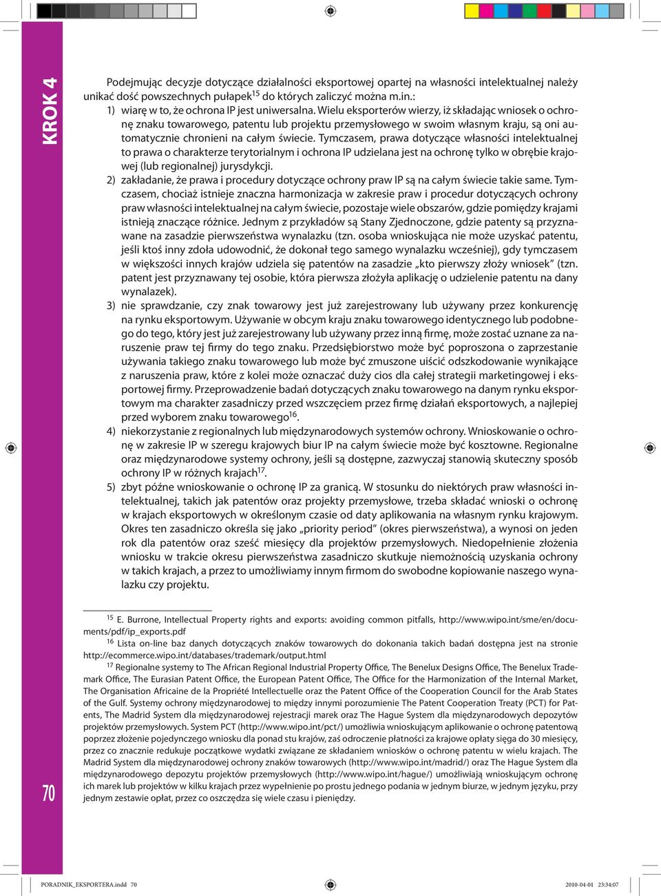 Tymczasem, prawa dotyczące własności intelektualnej to prawa o charakterze terytorialnym i ochrona IP udzielana jest na ochronę tylko w obrębie krajowej (lub regionalnej) jurysdykcji.