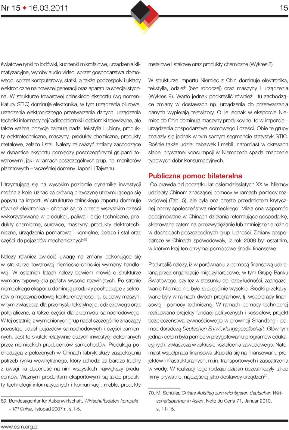 W strukturze towarowej chińskiego eksportu (wg nomenklatury STIC) dominuje elektronika, w tym urządzenia biurowe, urządzenia elektronicznego przetwarzania danych, urządzenia techniki