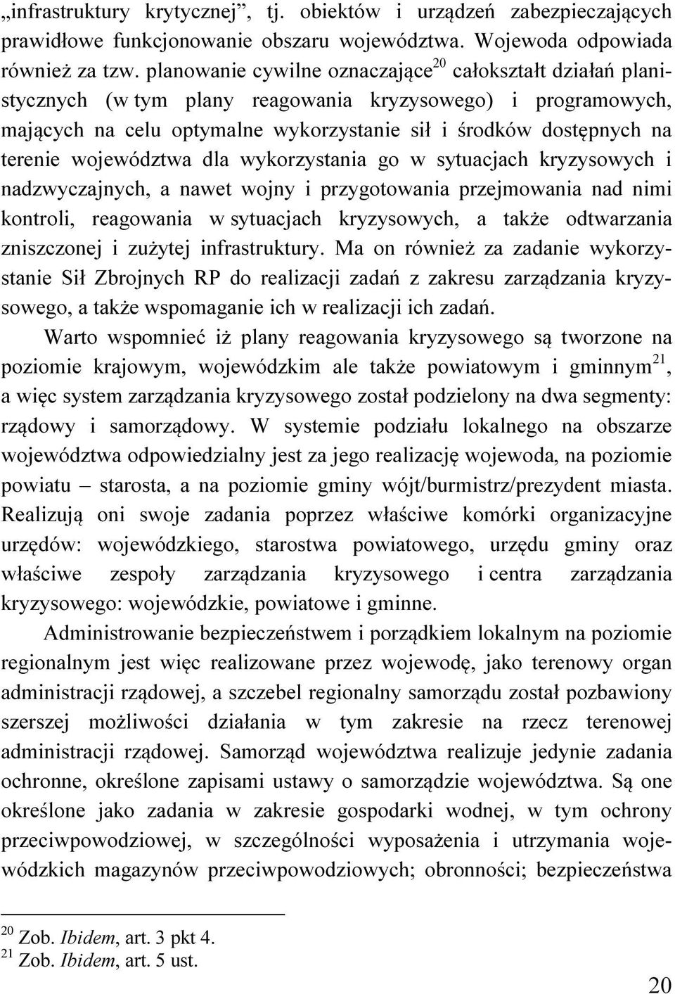 województwa dla wykorzystania go w sytuacjach kryzysowych i nadzwyczajnych, a nawet wojny i przygotowania przejmowania nad nimi kontroli, reagowania w sytuacjach kryzysowych, a także odtwarzania