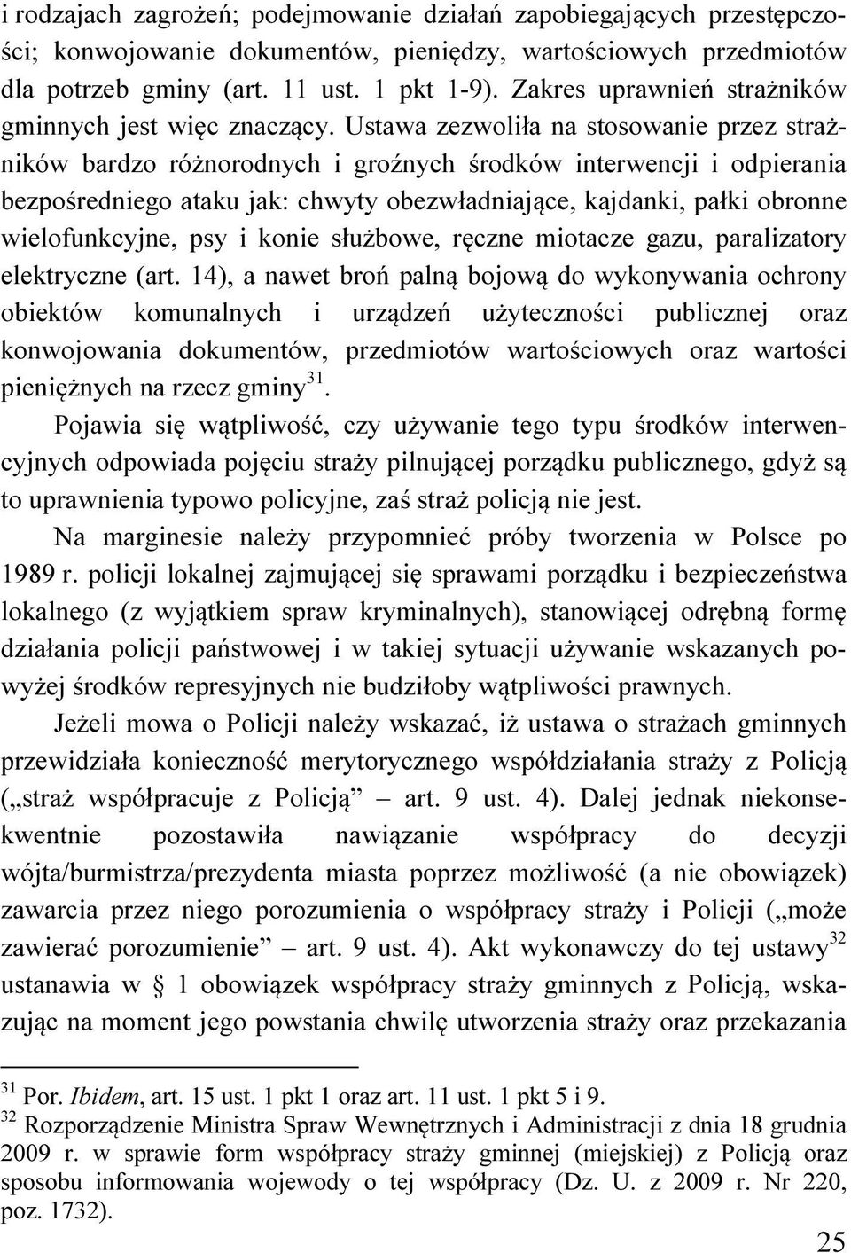 Ustawa zezwoliła na stosowanie przez strażników bardzo różnorodnych i groźnych środków interwencji i odpierania bezpośredniego ataku jak: chwyty obezwładniające, kajdanki, pałki obronne