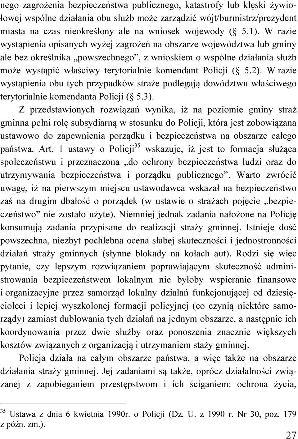 komendant Policji ( 5.2). W razie wystąpienia obu tych przypadków straże podlegają dowództwu właściwego terytorialnie komendanta Policji ( 5.3).