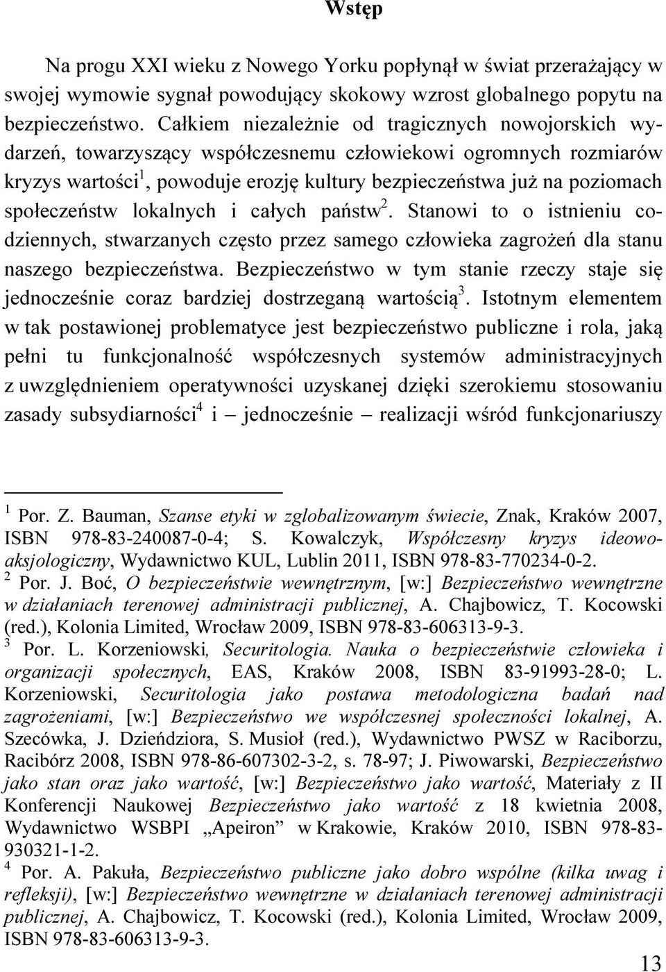 społeczeństw lokalnych i całych państw 2. Stanowi to o istnieniu codziennych, stwarzanych często przez samego człowieka zagrożeń dla stanu naszego bezpieczeństwa.