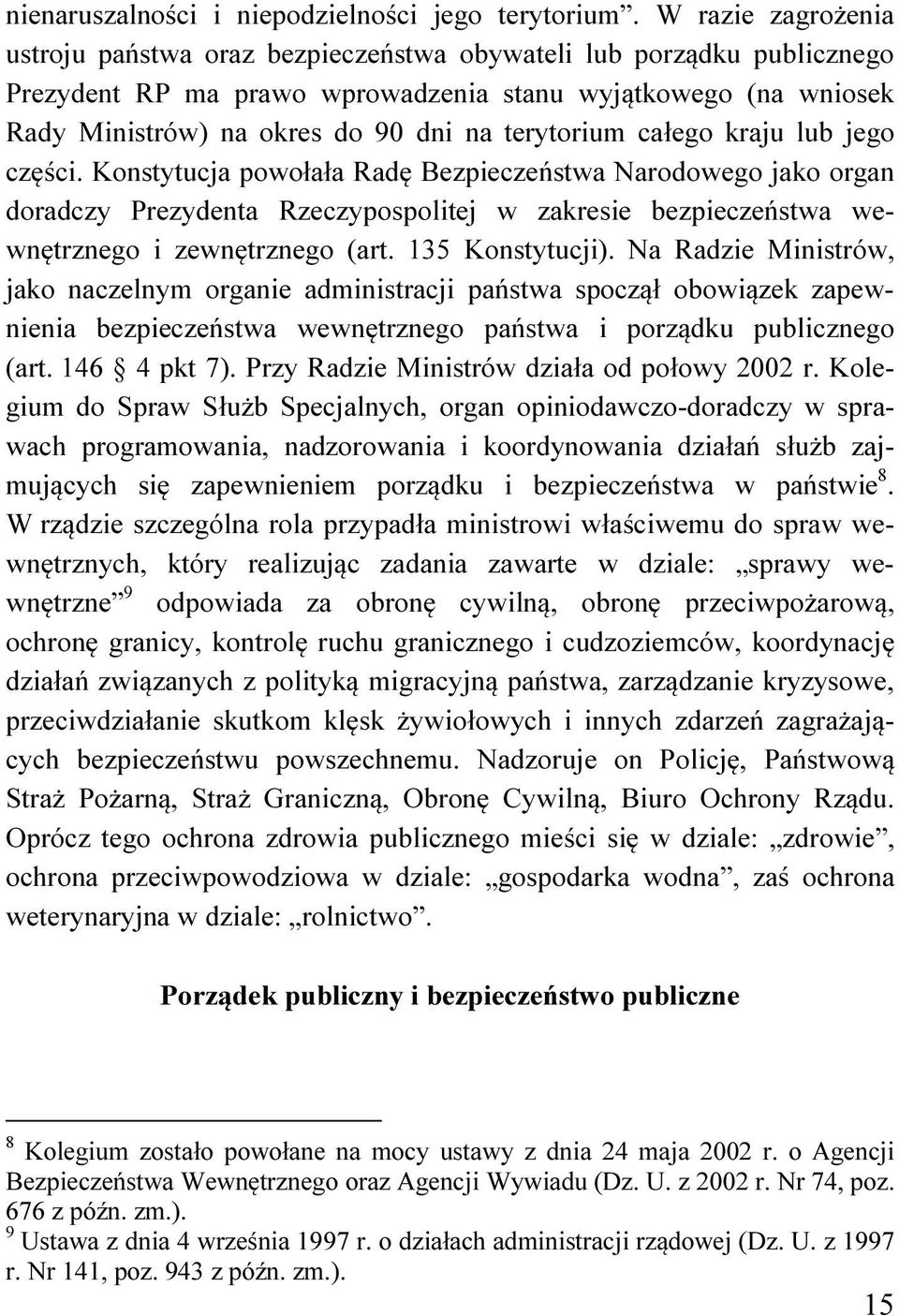 terytorium całego kraju lub jego części. Konstytucja powołała Radę Bezpieczeństwa Narodowego jako organ doradczy Prezydenta Rzeczypospolitej w zakresie bezpieczeństwa wewnętrznego i zewnętrznego (art.