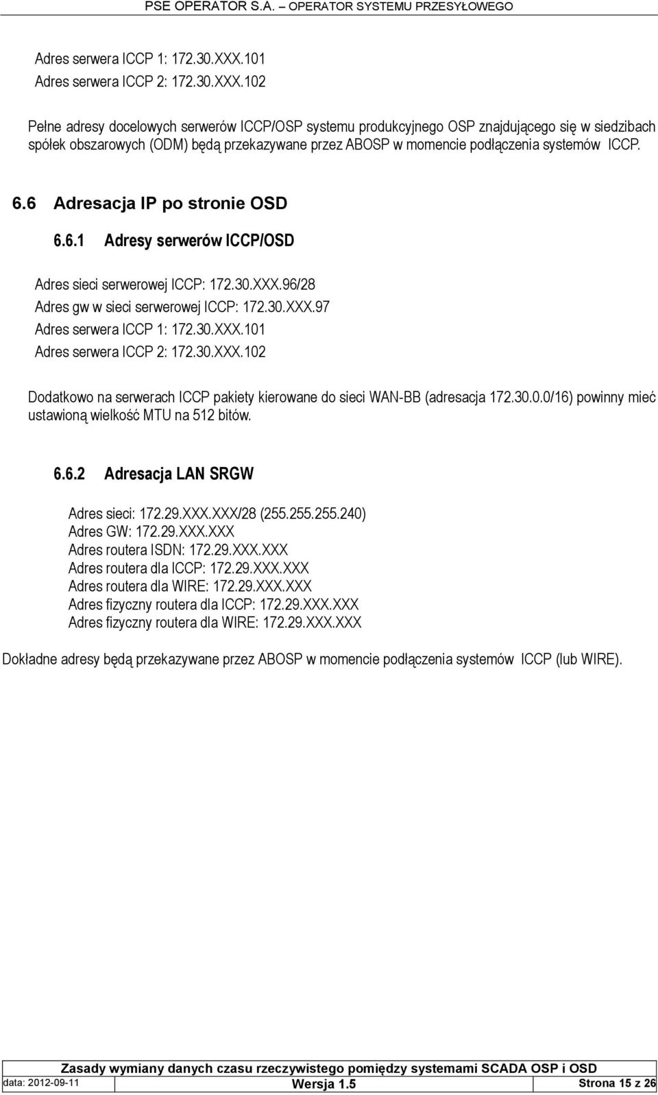 102 Pełne adresy docelowych serwerów ICCP/OSP systemu produkcyjnego OSP znajdującego się w siedzibach spółek obszarowych (ODM) będą przekazywane przez ABOSP w momencie podłączenia systemów ICCP. 6.