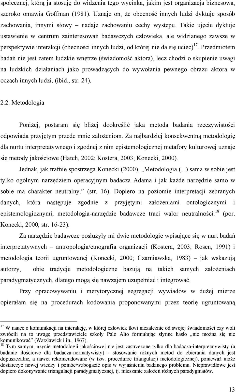 Takie ujęcie dyktuje ustawienie w centrum zainteresowań badawczych człowieka, ale widzianego zawsze w perspektywie interakcji (obecności innych ludzi, od której nie da się uciec) 17.