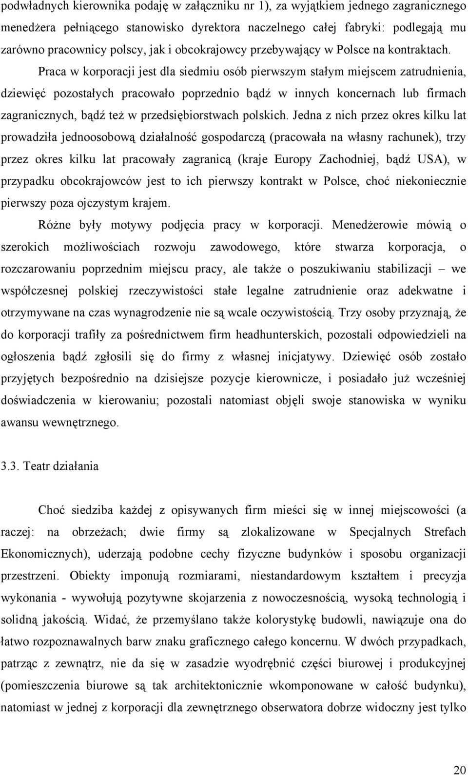 Praca w korporacji jest dla siedmiu osób pierwszym stałym miejscem zatrudnienia, dziewięć pozostałych pracowało poprzednio bądź w innych koncernach lub firmach zagranicznych, bądź też w