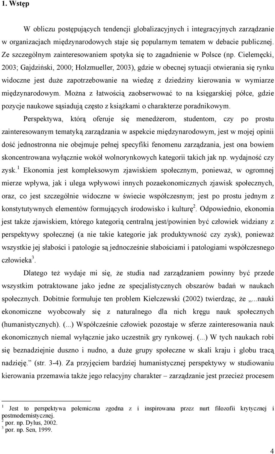 Cielemęcki, 2003; Gajdziński, 2000; Holzmueller, 2003), gdzie w obecnej sytuacji otwierania się rynku widoczne jest duże zapotrzebowanie na wiedzę z dziedziny kierowania w wymiarze międzynarodowym.