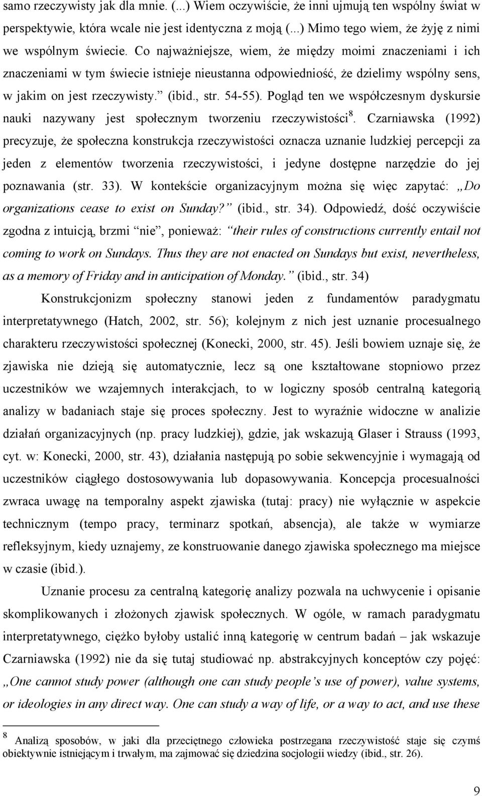 Pogląd ten we współczesnym dyskursie nauki nazywany jest społecznym tworzeniu rzeczywistości 8.