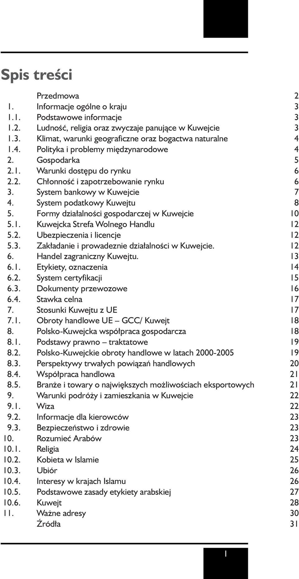 Formy dzia alnoêci gospodarczej w Kuwejcie 10 5.1. Kuwejcka Strefa Wolnego Handlu 12 5.2. Ubezpieczenia i licencje 12 5.3. Zak adanie i prowadeznie dzia alnoêci w Kuwejcie. 12 6.