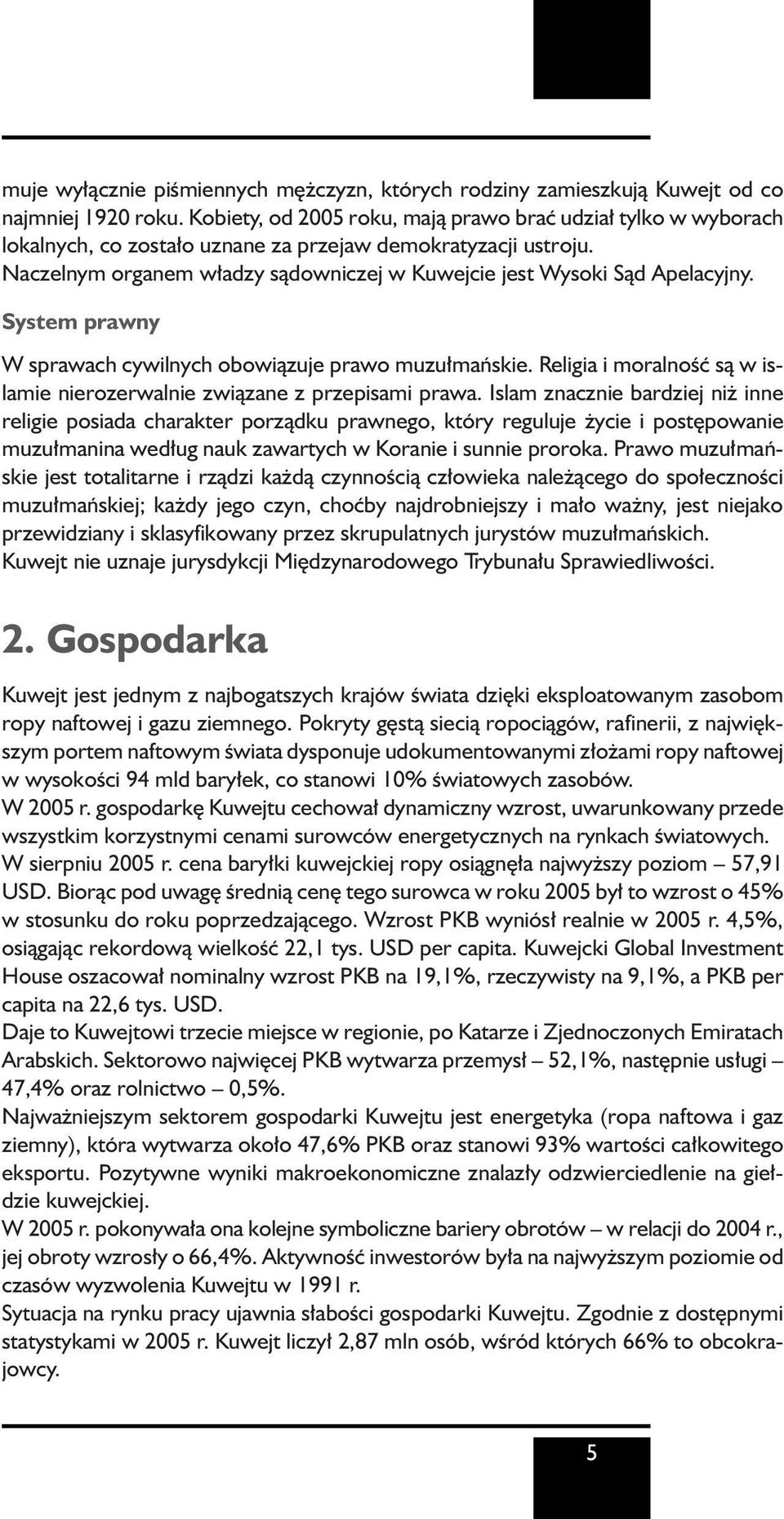 Naczelnym organem w adzy sàdowniczej w Kuwejcie jest Wysoki Sàd Apelacyjny. System prawny W sprawach cywilnych obowiàzuje prawo muzu maƒskie.