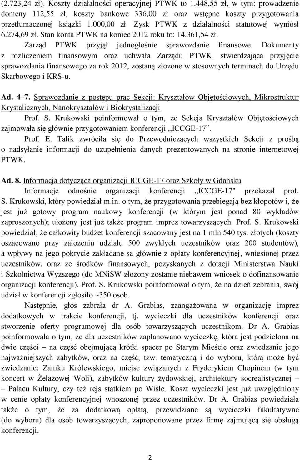 Dokumenty z rozliczeniem finansowym oraz uchwała Zarządu PTWK, stwierdzająca przyjęcie sprawozdania finansowego za rok 2012, zostaną złożone w stosownych terminach do Urzędu Skarbowego i KRS-u. Ad.