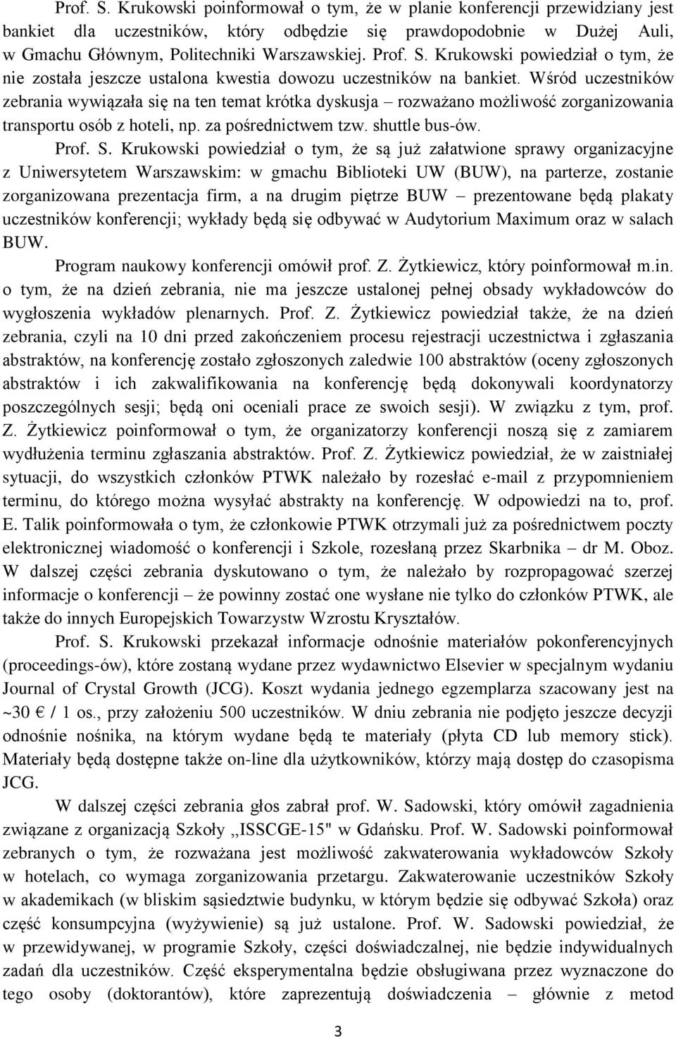 Wśród uczestników zebrania wywiązała się na ten temat krótka dyskusja rozważano możliwość zorganizowania transportu osób z hoteli, np. za pośrednictwem tzw. shuttle bus-ów. Prof. S.