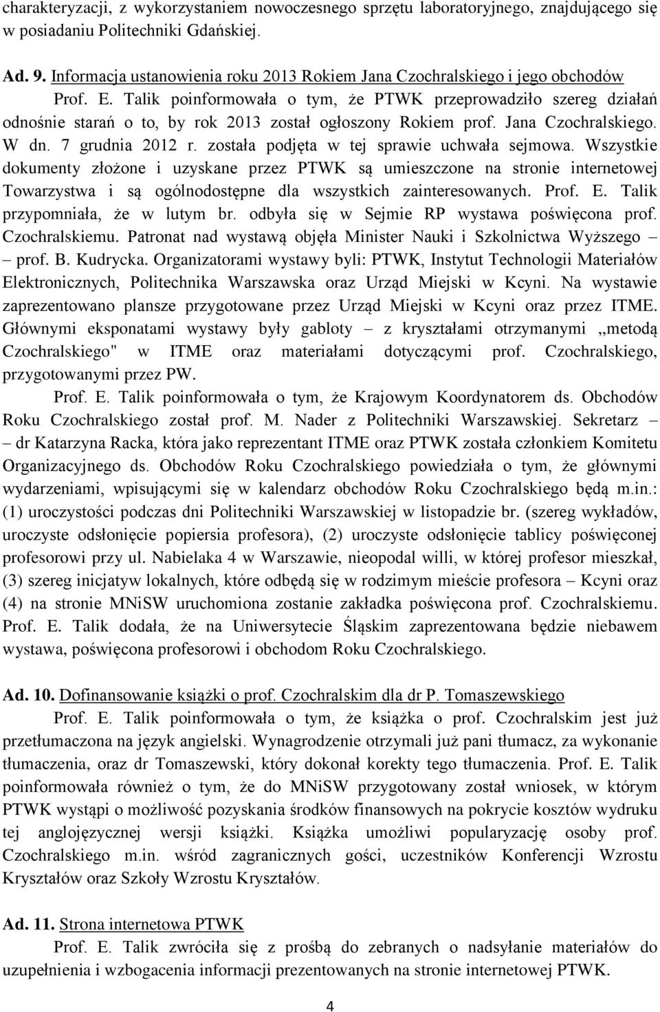 Talik poinformowała o tym, że PTWK przeprowadziło szereg działań odnośnie starań o to, by rok 2013 został ogłoszony Rokiem prof. Jana Czochralskiego. W dn. 7 grudnia 2012 r.