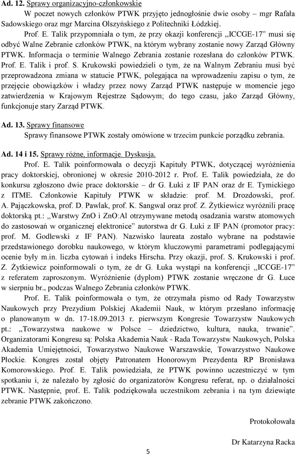 Informacja o terminie Walnego Zebrania zostanie rozesłana do członków PTWK. Prof. E. Talik i prof. S.