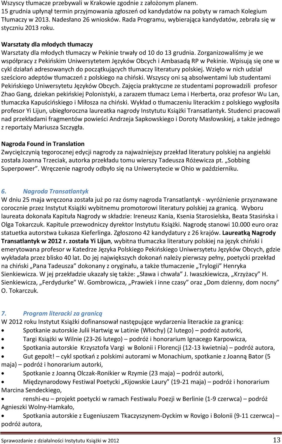 Zorganizowaliśmy je we współpracy z Pekińskim Uniwersytetem Języków Obcych i Ambasadą RP w Pekinie. Wpisują się one w cykl działań adresowanych do początkujących tłumaczy literatury polskiej.