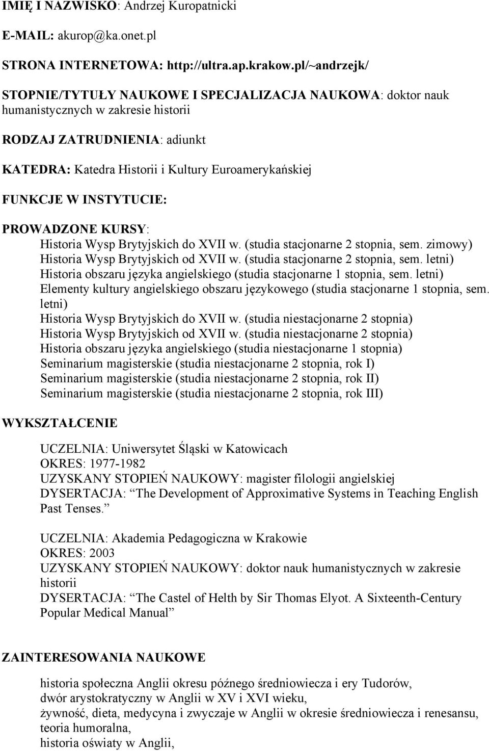 FUNKCJE W INSTYTUCIE: PROWADZONE KURSY: Historia Wysp Brytyjskich do XVII w. (studia stacjonarne 2 stopnia, sem. zimowy) Historia Wysp Brytyjskich od XVII w. (studia stacjonarne 2 stopnia, sem. letni) Historia obszaru języka angielskiego (studia stacjonarne 1 stopnia, sem.