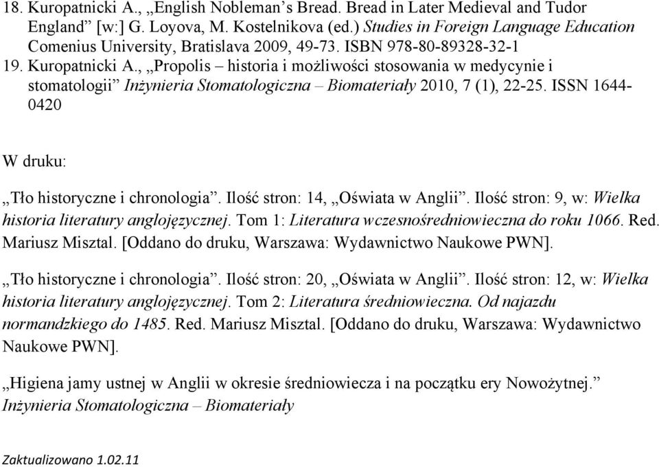 , Propolis historia i możliwości stosowania w medycynie i stomatologii Inżynieria Stomatologiczna Biomateriały 2010, 7 (1), 22-25. ISSN 1644-0420 W druku: Tło historyczne i chronologia.