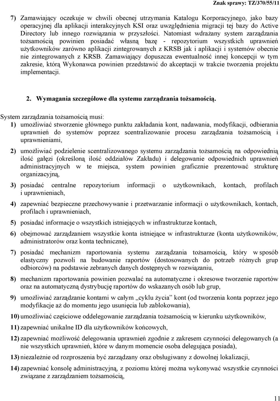 Natomiast wdrażany system zarządzania tożsamością powinien posiadać własną bazę - repozytorium wszystkich uprawnień użytkowników zarówno aplikacji zintegrowanych z KRSB jak i aplikacji i systemów