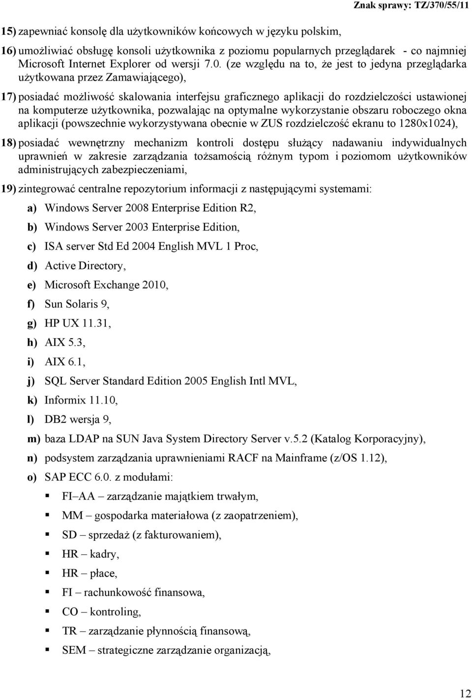 użytkownika, pozwalając na optymalne wykorzystanie obszaru roboczego okna aplikacji (powszechnie wykorzystywana obecnie w ZUS rozdzielczość ekranu to 1280x1024), 18) posiadać wewnętrzny mechanizm