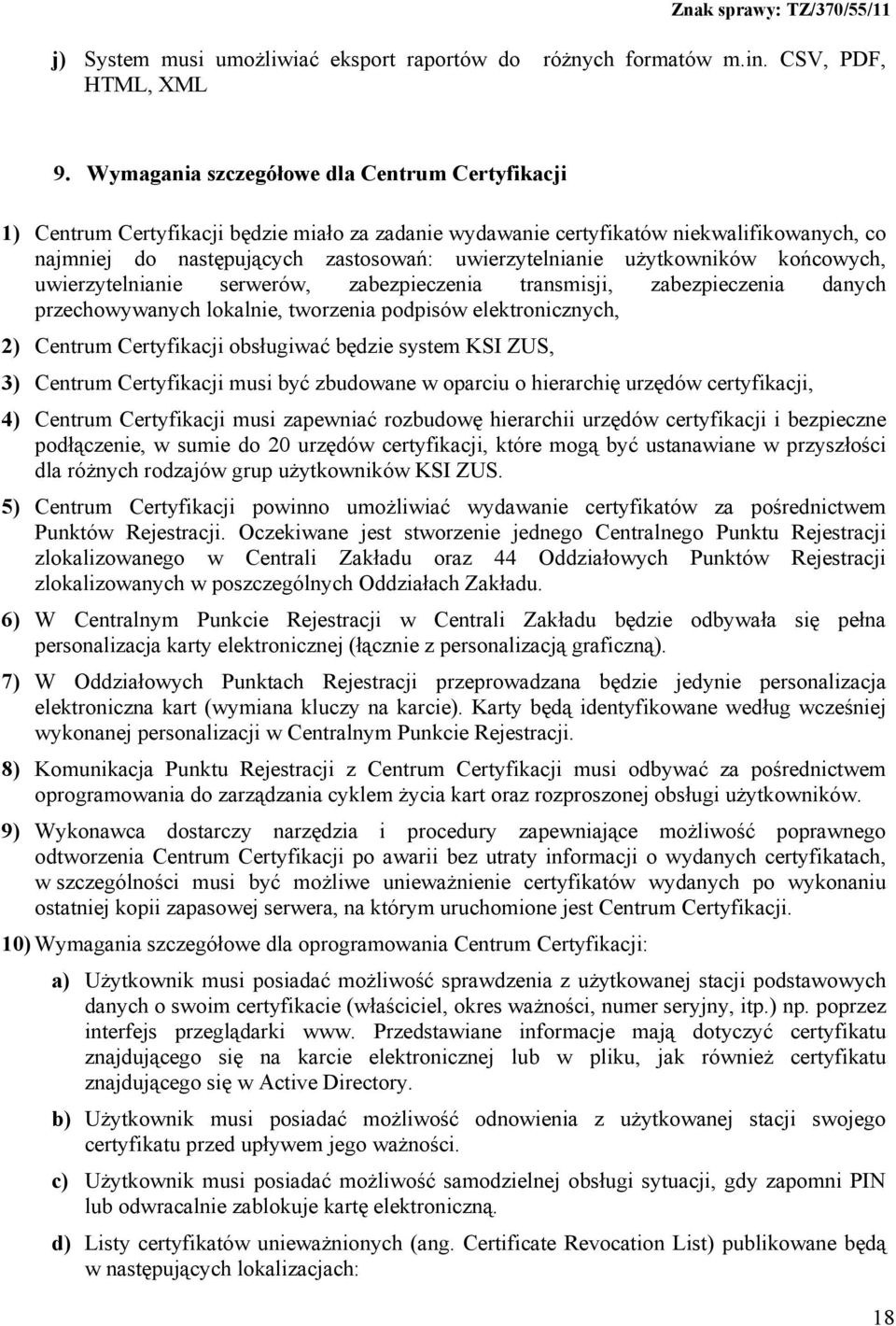 użytkowników końcowych, uwierzytelnianie serwerów, zabezpieczenia transmisji, zabezpieczenia danych przechowywanych lokalnie, tworzenia podpisów elektronicznych, 2) Centrum Certyfikacji obsługiwać